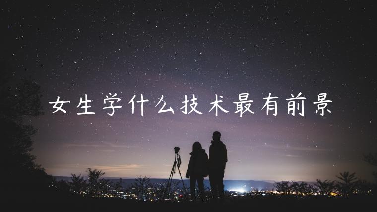 女生學(xué)什么技術(shù)最有前景